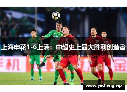 上海申花1-6上港：中超史上最大胜利创造者