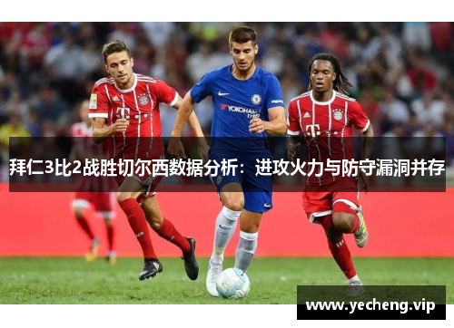 拜仁3比2战胜切尔西数据分析：进攻火力与防守漏洞并存
