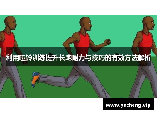 利用哑铃训练提升长跑耐力与技巧的有效方法解析