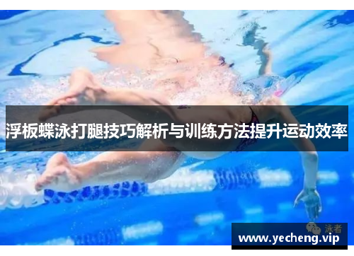 浮板蝶泳打腿技巧解析与训练方法提升运动效率